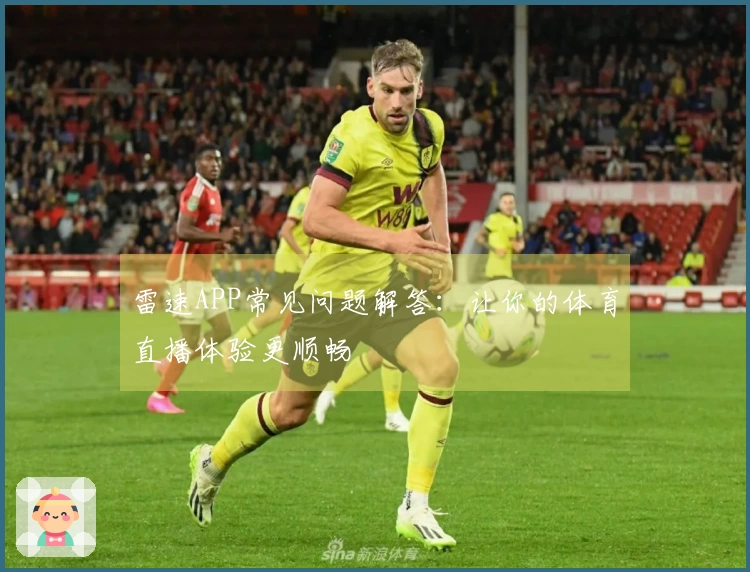 雷速APP常见问题解答：让你的体育直播体验更顺畅