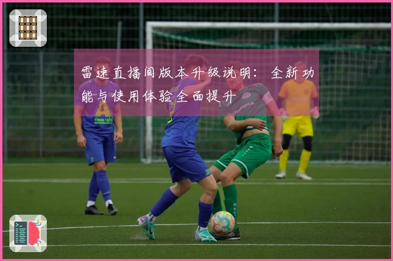 雷速直播间版本升级说明：全新功能与使用体验全面提升