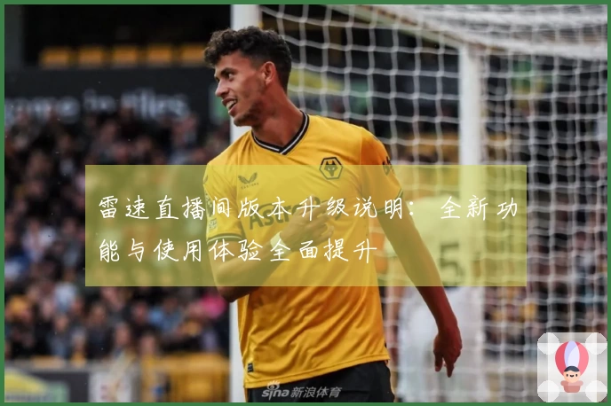 雷速直播间版本升级说明：全新功能与使用体验全面提升