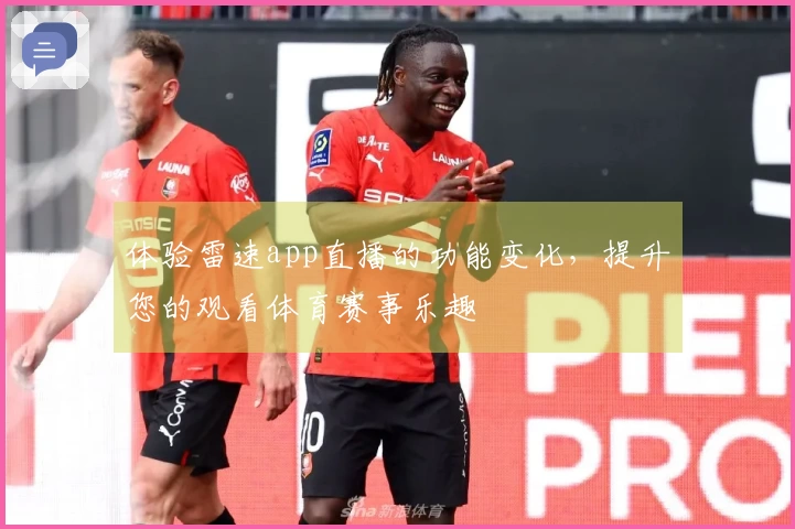 体验雷速app直播的功能变化，提升您的观看体育赛事乐趣