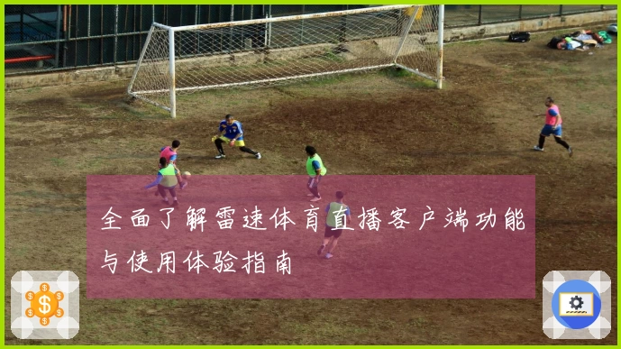 全面了解雷速体育直播客户端功能与使用体验指南